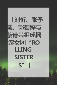 刘忻、张予曦、郭碧婷与蔡诗芸组成摇滚女团“ROLLING SISTERS”